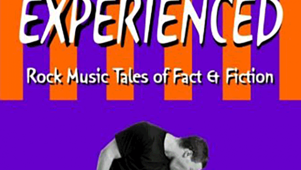 EXPERIENCED: Rock Music Tales of Fact & Fiction